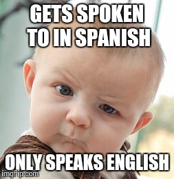 Skeptical Baby Meme | GETS SPOKEN TO IN SPANISH ONLY SPEAKS ENGLISH | image tagged in memes,skeptical baby | made w/ Imgflip meme maker