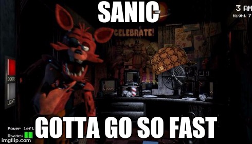 Foxy Five Nights at Freddy's | SANIC GOTTA GO SO FAST | image tagged in foxy five nights at freddy's,scumbag | made w/ Imgflip meme maker