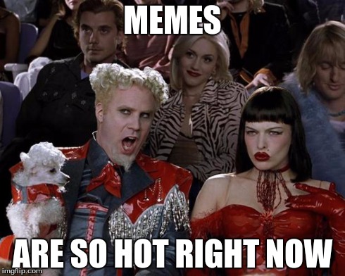 Mugatu So Hot Right Now | MEMES ARE SO HOT RIGHT NOW | image tagged in memes,mugatu so hot right now | made w/ Imgflip meme maker