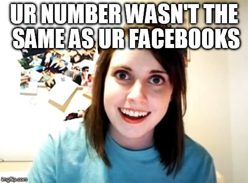 Overly Attached Girlfriend | UR NUMBER WASN'T THE SAME AS UR FACEBOOKS | image tagged in memes,overly attached girlfriend | made w/ Imgflip meme maker