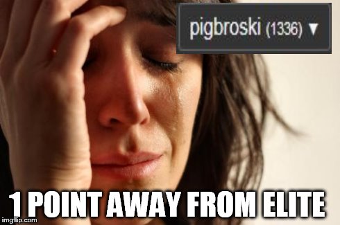 First World Problems | 1 POINT AWAY FROM ELITE | image tagged in memes,first world problems,imgflip | made w/ Imgflip meme maker
