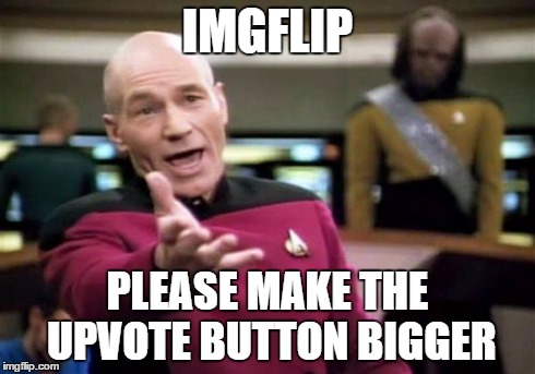 I keep accidentally clicking the downvote button instead of the upvote button -_- | IMGFLIP PLEASE MAKE THE UPVOTE BUTTON BIGGER | image tagged in memes,picard wtf | made w/ Imgflip meme maker