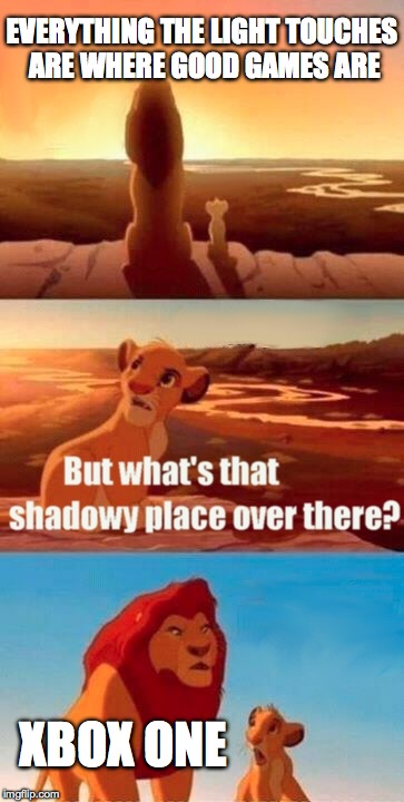 Simba Shadowy Place Meme | EVERYTHING THE LIGHT TOUCHES ARE WHERE GOOD GAMES ARE XBOX ONE | image tagged in memes,simba shadowy place | made w/ Imgflip meme maker