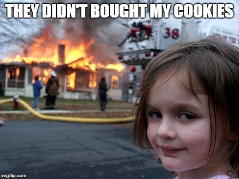 Disaster Girl Meme | THEY DIDN'T BOUGHT MY COOKIES | image tagged in memes,disaster girl | made w/ Imgflip meme maker