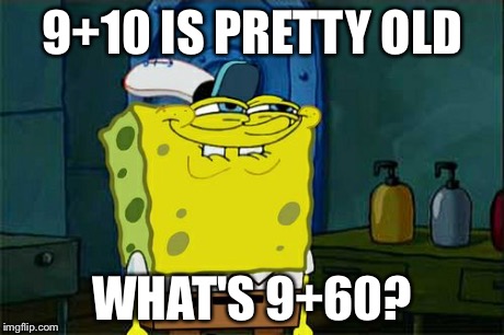 Don't You Squidward | 9+10 IS PRETTY OLD WHAT'S 9+60? | image tagged in memes,dont you squidward | made w/ Imgflip meme maker