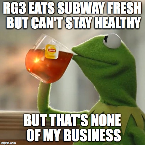 But That's None Of My Business | RG3 EATS SUBWAY FRESH BUT CAN'T STAY HEALTHY BUT THAT'S NONE OF MY BUSINESS | image tagged in memes,but thats none of my business,kermit the frog | made w/ Imgflip meme maker