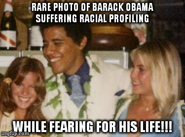 RARE PHOTO OF BARACK OBAMA SUFFERING RACIAL PROFILING WHILE FEARING FOR HIS LIFE!!! | image tagged in obama in fear of whites,memes | made w/ Imgflip meme maker