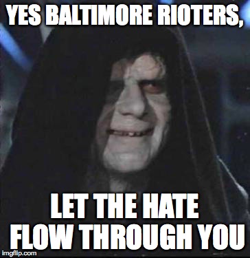 Sidious Error | YES BALTIMORE RIOTERS, LET THE HATE FLOW THROUGH YOU | image tagged in memes,sidious error | made w/ Imgflip meme maker