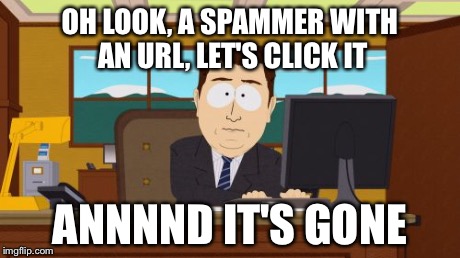 Aaaaand Its Gone Meme | OH LOOK, A SPAMMER WITH AN URL, LET'S CLICK IT ANNNND IT'S GONE | image tagged in memes,aaaaand its gone | made w/ Imgflip meme maker