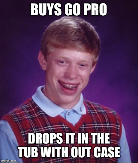 Bad Luck Brian Meme | BUYS GO PRO DROPS IT IN THE TUB WITH OUT CASE | image tagged in memes,bad luck brian | made w/ Imgflip meme maker