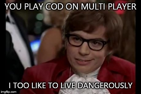 I Too Like To Live Dangerously | YOU PLAY COD ON MULTI PLAYER I TOO LIKE TO LIVE DANGEROUSLY | image tagged in memes,i too like to live dangerously | made w/ Imgflip meme maker