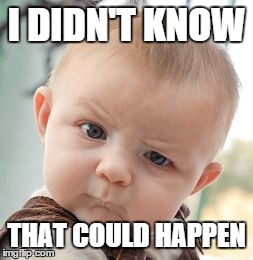 Skeptical Baby Meme | I DIDN'T KNOW THAT COULD HAPPEN | image tagged in memes,skeptical baby | made w/ Imgflip meme maker