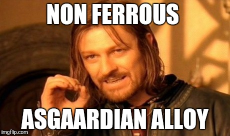 One Does Not Simply Meme | NON FERROUS ASGAARDIAN ALLOY | image tagged in memes,one does not simply | made w/ Imgflip meme maker