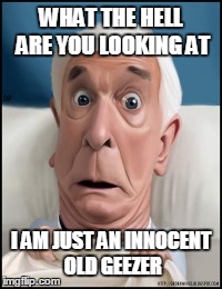 WHAT THE HELL ARE YOU LOOKING AT I AM JUST AN INNOCENT OLD GEEZER | made w/ Imgflip meme maker