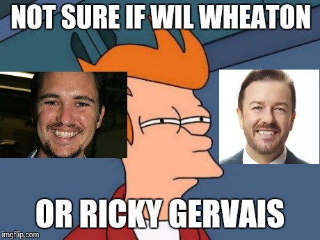 Long Lost Twins, Born 11 Years Apart... | NOT SURE IF WIL WHEATON OR RICKY GERVAIS | image tagged in memes,futurama fry | made w/ Imgflip meme maker