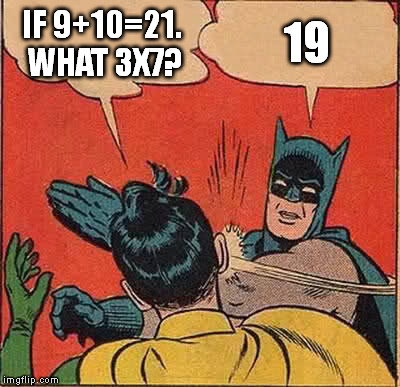 Batman Slapping Robin | IF 9+10=21. WHAT 3X7? 19 | image tagged in memes,batman slapping robin | made w/ Imgflip meme maker
