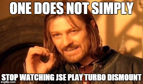 One Does Not Simply | ONE DOES NOT SIMPLY STOP WATCHING JSE PLAY TURBO DISMOUNT | image tagged in memes,one does not simply | made w/ Imgflip meme maker