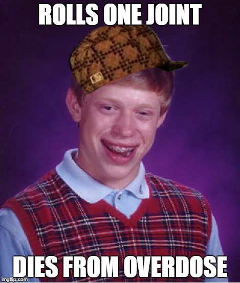 Bad Luck Brian Meme | ROLLS ONE JOINT DIES FROM OVERDOSE | image tagged in memes,bad luck brian,scumbag | made w/ Imgflip meme maker