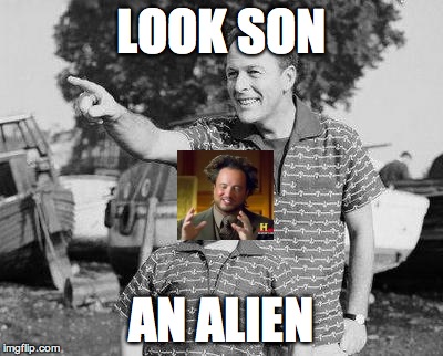 Look Son | LOOK SON AN ALIEN | image tagged in look son,ancient aliens | made w/ Imgflip meme maker