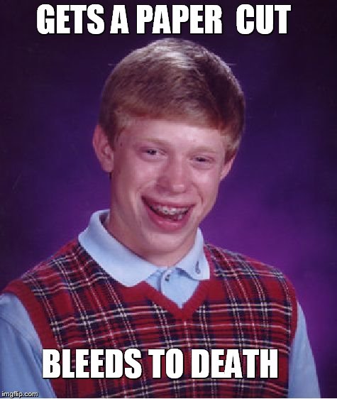 Bad Luck Brian | GETS A PAPER  CUT BLEEDS TO DEATH | image tagged in memes,bad luck brian | made w/ Imgflip meme maker