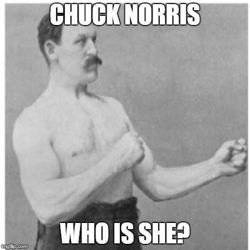 Overly Manly Man | CHUCK NORRIS WHO IS SHE? | image tagged in memes,overly manly man | made w/ Imgflip meme maker