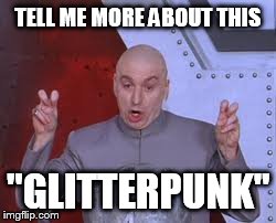 Dr Evil Laser | TELL ME MORE ABOUT THIS "GLITTERPUNK" | image tagged in memes,dr evil laser | made w/ Imgflip meme maker