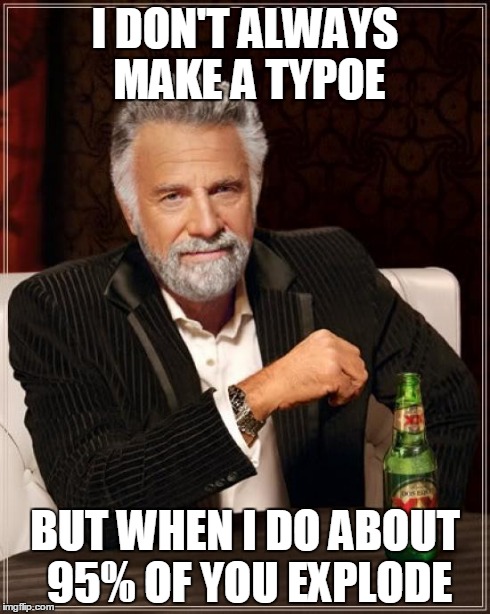 The Most Interesting Man In The World Meme | I DON'T ALWAYS MAKE A TYPOE BUT WHEN I DO ABOUT 95% OF YOU EXPLODE | image tagged in memes,the most interesting man in the world | made w/ Imgflip meme maker