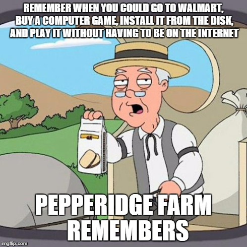 Pepperidge Farm Remembers | REMEMBER WHEN YOU COULD GO TO WALMART, BUY A COMPUTER GAME, INSTALL IT FROM THE DISK, AND PLAY IT WITHOUT HAVING TO BE ON THE INTERNET PEPPE | image tagged in memes,pepperidge farm remembers | made w/ Imgflip meme maker