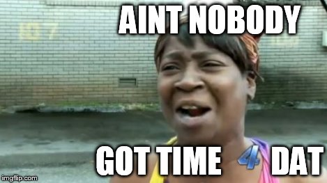 Ain't Nobody Got Time For That Meme | AINT NOBODY GOT TIME        DAT | image tagged in memes,aint nobody got time for that | made w/ Imgflip meme maker