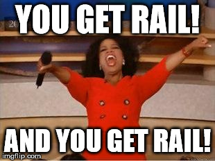 Oprah You Get A Meme | YOU GET RAIL! AND YOU GET RAIL! | image tagged in you get an oprah | made w/ Imgflip meme maker