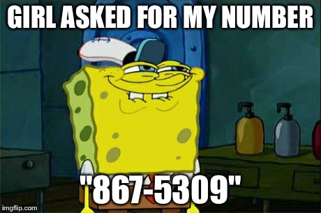 Don't You Squidward | GIRL ASKED FOR MY NUMBER "867-5309" | image tagged in memes,dont you squidward | made w/ Imgflip meme maker