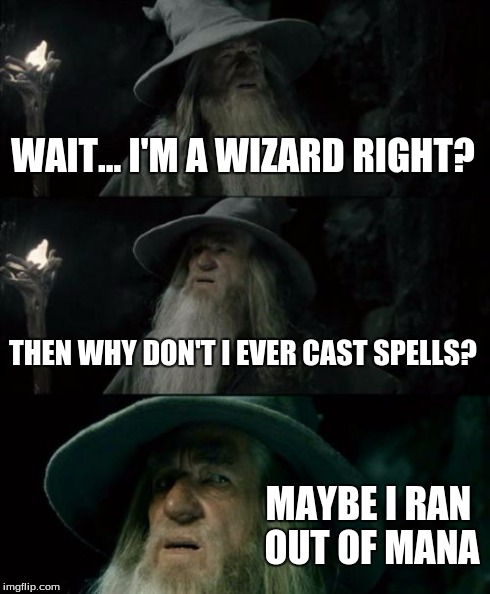 Confused Gandalf Meme | WAIT... I'M A WIZARD RIGHT? THEN WHY DON'T I EVER CAST SPELLS? MAYBE I RAN OUT OF MANA | image tagged in memes,confused gandalf | made w/ Imgflip meme maker