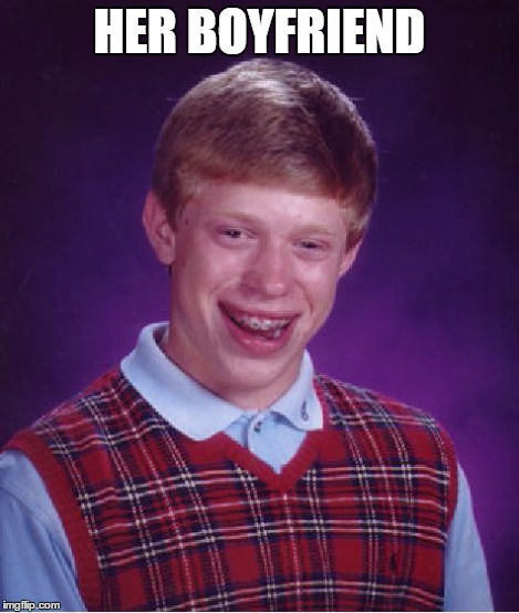 Bad Luck Brian Meme | HER BOYFRIEND | image tagged in memes,bad luck brian | made w/ Imgflip meme maker