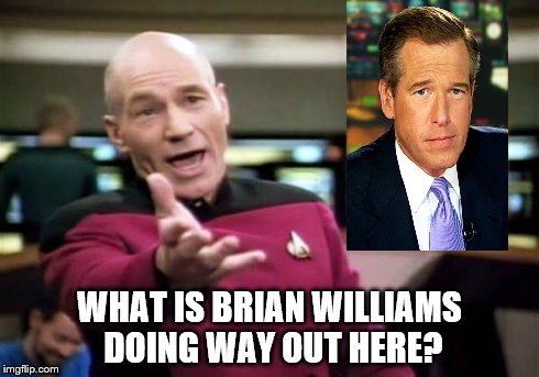 Picard Wtf | WHAT IS BRIAN WILLIAMS DOING WAY OUT HERE? | image tagged in memes,picard wtf | made w/ Imgflip meme maker