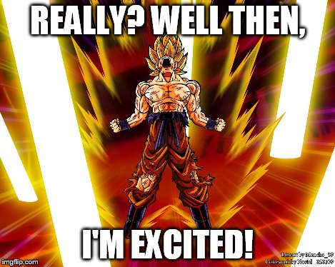 REALLY? WELL THEN, I'M EXCITED! | made w/ Imgflip meme maker