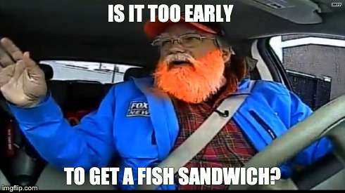 Is it too early to get a fish sandwich? | IS IT TOO EARLY TO GET A FISH SANDWICH? | image tagged in fish,sandwich | made w/ Imgflip meme maker