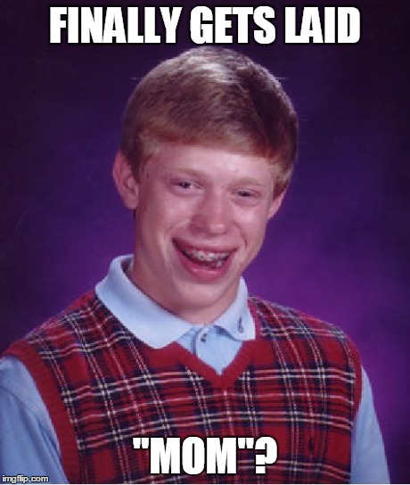 Bad Luck Brian Meme | FINALLY GETS LAID "MOM"? | image tagged in memes,bad luck brian | made w/ Imgflip meme maker