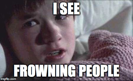 I See Dead People Meme | I SEE FROWNING PEOPLE | image tagged in memes,i see dead people | made w/ Imgflip meme maker