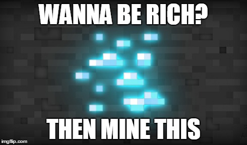 Minecraft Maniac  | WANNA BE RICH? THEN MINE THIS | image tagged in minecraft | made w/ Imgflip meme maker