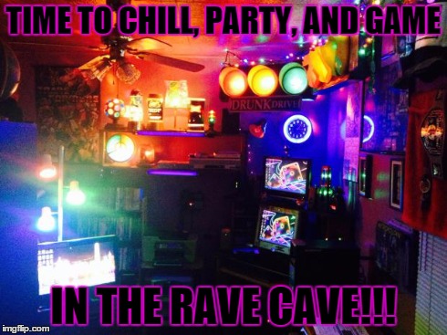 TIME TO CHILL, PARTY, AND GAME IN THE RAVE CAVE!!! | image tagged in chad's room | made w/ Imgflip meme maker