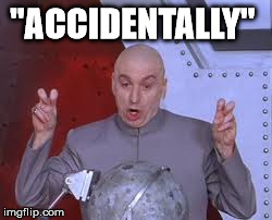 Dr Evil Laser Meme | "ACCIDENTALLY" | image tagged in memes,dr evil laser | made w/ Imgflip meme maker