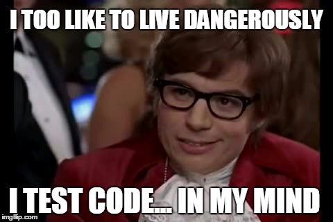 I Too Like To Live Dangerously Meme | I TOO LIKE TO LIVE DANGEROUSLY I TEST CODE... IN MY MIND | image tagged in memes,i too like to live dangerously | made w/ Imgflip meme maker