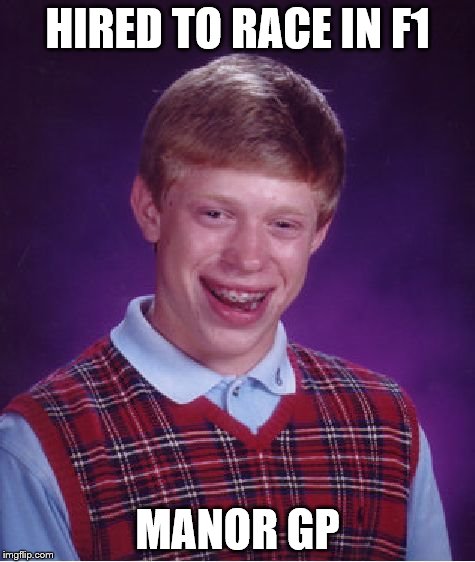 Bad Luck Brian | HIRED TO RACE IN F1 MANOR GP | image tagged in memes,bad luck brian | made w/ Imgflip meme maker