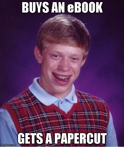 Bad Luck Brian | BUYS AN eBOOK GETS A PAPERCUT | image tagged in memes,bad luck brian | made w/ Imgflip meme maker