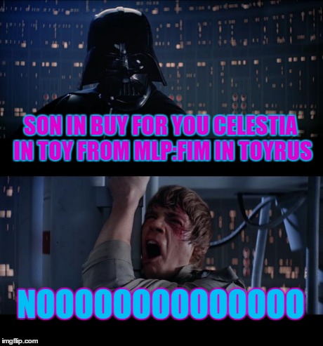 Star Wars No Meme | SON IN BUY FOR YOU CELESTIA IN TOY FROM MLP:FIM IN TOYRUS NOOOOOOOOOOOOOO | image tagged in memes,star wars no | made w/ Imgflip meme maker