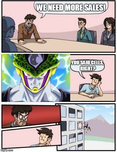 Boardroom Meeting Suggestion | WE NEED MORE SALES! YOU SAID CELLS, RIGHT? | image tagged in memes,boardroom meeting suggestion,dbz | made w/ Imgflip meme maker