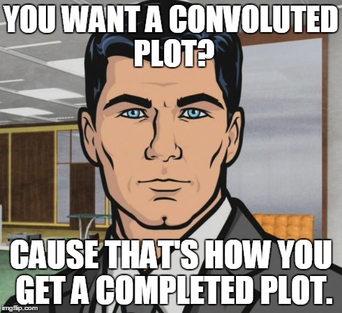 Archer Meme | YOU WANT A CONVOLUTED PLOT? CAUSE THAT'S HOW YOU GET A COMPLETED PLOT. | image tagged in memes,archer | made w/ Imgflip meme maker