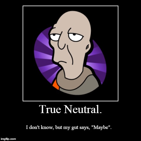 Truly Neutral | image tagged in funny,demotivationals,futurama | made w/ Imgflip demotivational maker