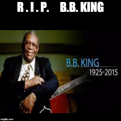 R . I . P.     B.B. KING | made w/ Imgflip meme maker