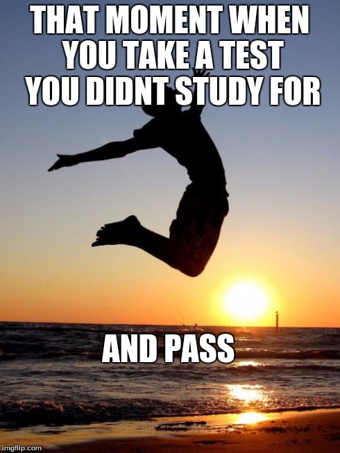 Overjoyed | THAT MOMENT WHEN YOU TAKE A TEST YOU DIDNT STUDY FOR AND PASS | image tagged in memes,overjoyed | made w/ Imgflip meme maker